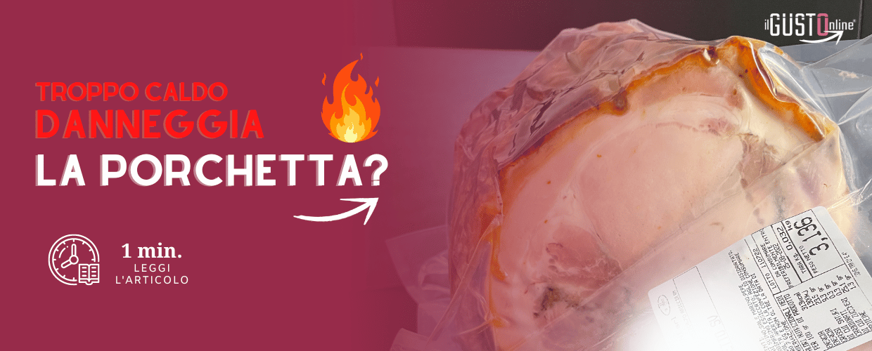 Troppo caldo danneggia la Porchetta?